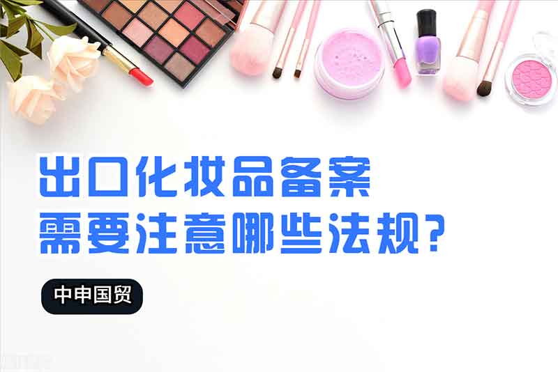 出口化妝品備案需要注意哪些法規(guī)？